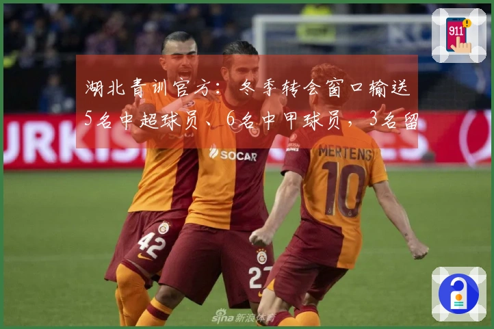湖北青训官方：冬季转会窗口输送5名中超球员、6名中甲球员，3名留洋球员