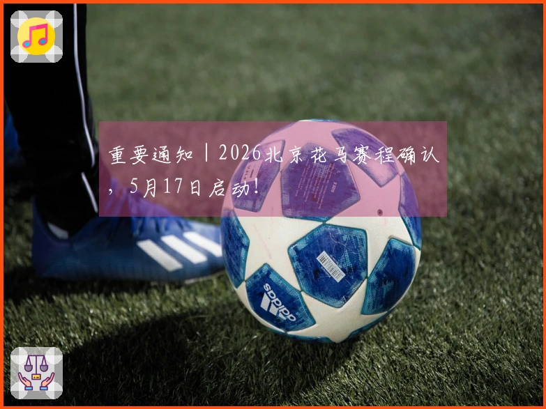 重要通知｜2026北京花马赛程确认，5月17日启动！