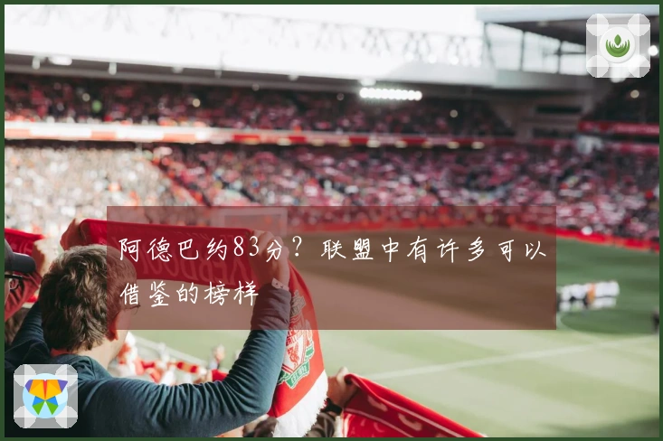 阿德巴约83分？联盟中有许多可以借鉴的榜样